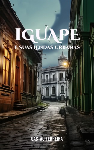 //gastaoferreira.com/wp-content/uploads/2024/02/iguape-e-suas-lendas-urbanas-2.jpg